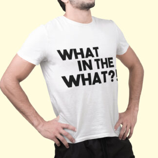What In The What Funny T-Shirt