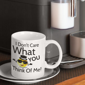 I Don't Care What YOU Think Of Me Funny Mug